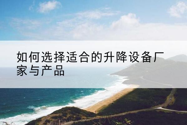 海伦电动升降平台厂家-如何选择适合的升降设备厂家与产品